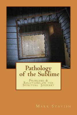 Pathology of the Sublime: Problems & Solutions on the Spiritual Journey