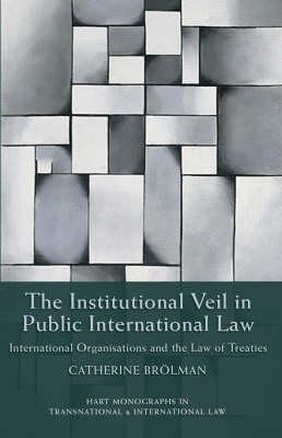 The Institutional Veil in Public International Law: International Organisations and the Law of Treaties
