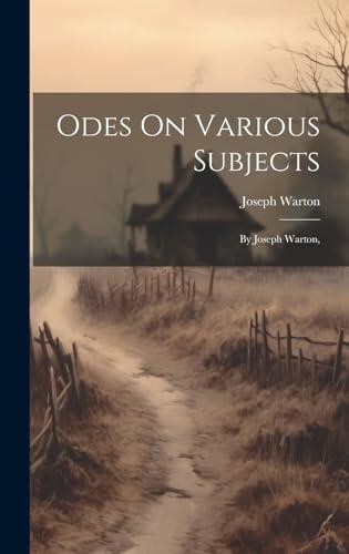 Odes On Various Subjects: By Joseph Warton,