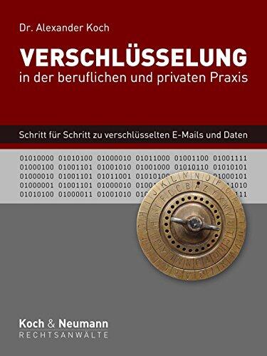 Verschlüsselung in der beruflichen und privaten Praxis: Schritt für Schritt zu verschlüsselten E-Mails und Daten