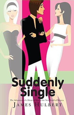 Suddenly Single: The Adventures of a Divorced Man in the New World of Women