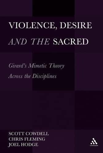 Violence, Desire, and the Sacred: Girard's Mimetic Theory Across the Disciplines