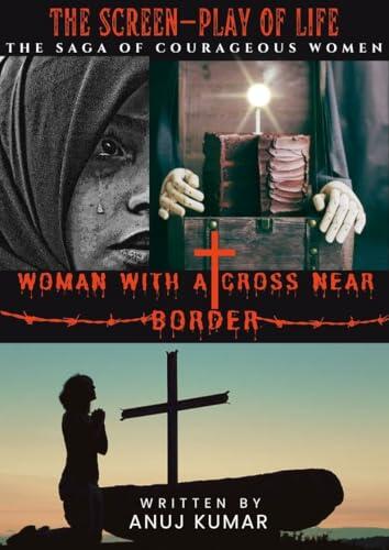 Woman With A Cross Near Border: The Screen-Play of Life / The Saga of Courageous Women