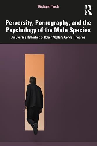 Perversity, Pornography, and the Psychology of the Male Species: An Overdue Rethinking of Robert Stoller's Gender Theories