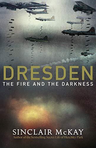 Dresden: The Fire and Darkness. The definitive history of the famous WW2 bombing