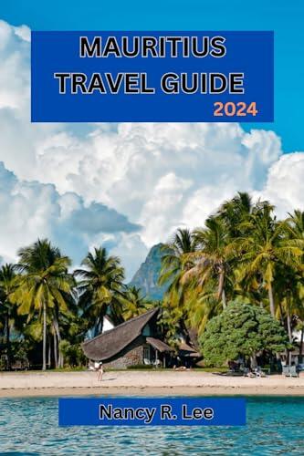MAURITIUS TRAVEL GUIDE 2024: Exploring Cultural Treasures and Natural Wonders of Mauritius