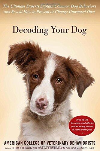Decoding Your Dog: The Ultimate Experts Explain Common Dog Behaviors and Reveal How to Prevent or Change Unwanted Ones by Steve Dale