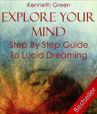 Explore Your Mind - Step By Step Guide To Lucid Dreaming