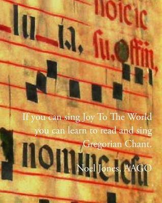 If You Can Sing "Joy to the World" You Can Learn To Read And Sing Gregorian Chant