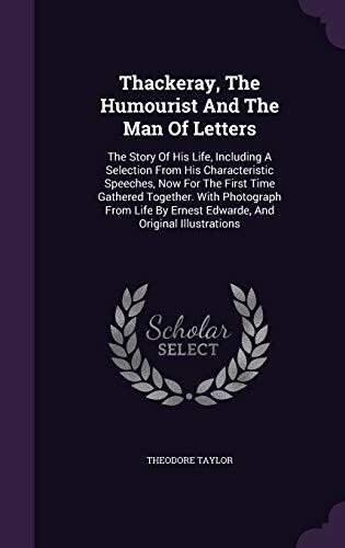 Thackeray, The Humourist And The Man Of Letters: The Story Of His Life, Including A Selection From His Characteristic Speeches, Now For The First Time ... By Ernest Edwarde, And Original Illustrations