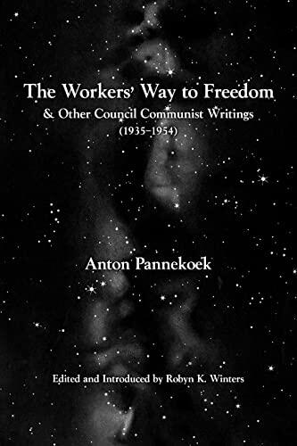 The Workers' Way to Freedom: and Other Council Communist Writings