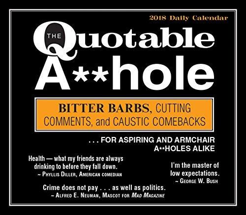 The Quotable A**Hole: Bitter Barbs, Cutting Comments, And Caustic Comebacks ... For Aspiring and Armchair A**Holes Alike 2018 Boxed/Daily Calendar