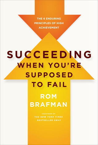 Succeeding When You're Supposed to Fail: The 6 Enduring Principles of High Achievement
