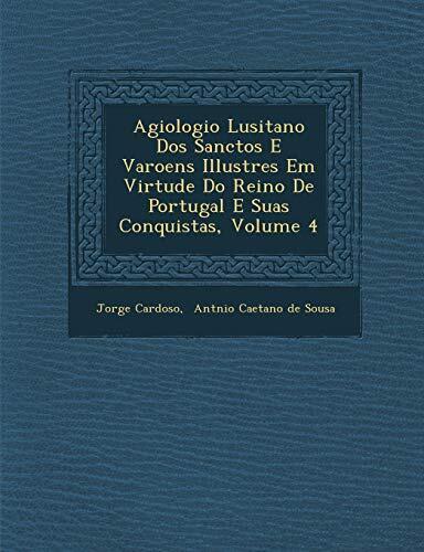 Agiologio lusitano dos sanctos, e varoens illustres em virtude do Reino de Portugal, e suas conquistas