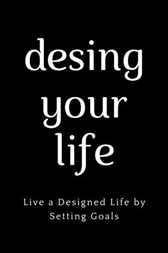 design your life: Live a Designed Life by Setting Goals