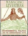 Managing Leviathan: Environmental Politics and the Administrative State
