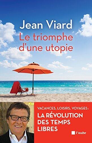Le Triomphe d'une Utopie: Vacances, Loisirs, Voyages - La Révolution des Temps Libres