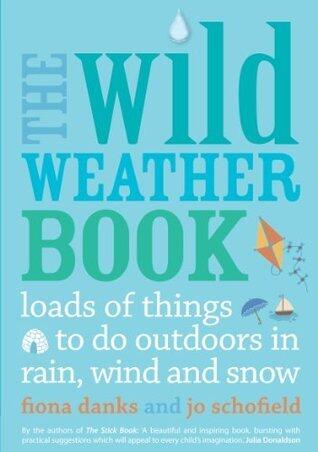 The Wild Weather Book: Loads of things to do outdoors in rain, wind and snow
