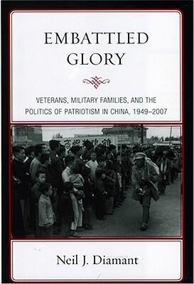 Embattled Glory: Veterans, Military Families, and the Politics of Patriotism in China, 1949-2007