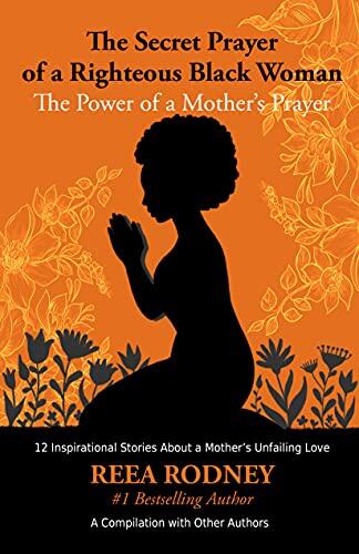 The Secret Prayer of a Righteous Black Woman: The Power of a Mother's Prayer-Learn How to Identify and Eliminate Fear and Negative Thinking Through Faith