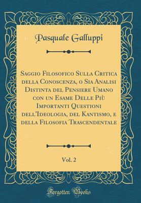 Saggio Filosofico Sulla Critica Della Conoscenza, O Sia Analisi Distinta del Pensiere Umano Con Un Esame Delle Più Importanti Questioni ... Vol. 2 (Classic Reprint)