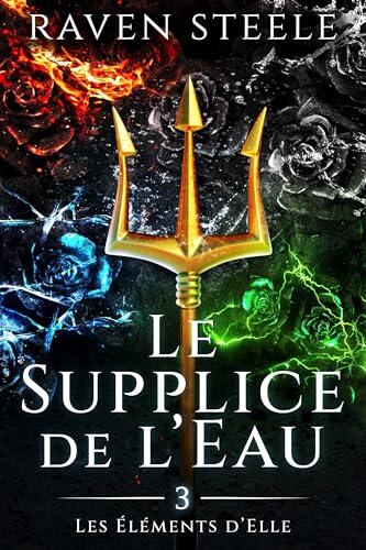 La Torture de l'Eau: Un roman de romance fantastique (Ses Élémentaires t. 3)