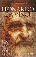 Leonardo Da Vinci: La Vita Del Più Grande Genio Di Tutti I Tempi