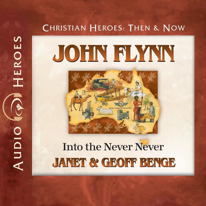 John Flynn: Into the Never Never: Christian Heroes: Then & Now