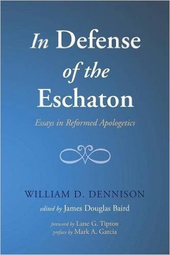 In Defense of the Eschaton: Essays in Reformed Apologetics