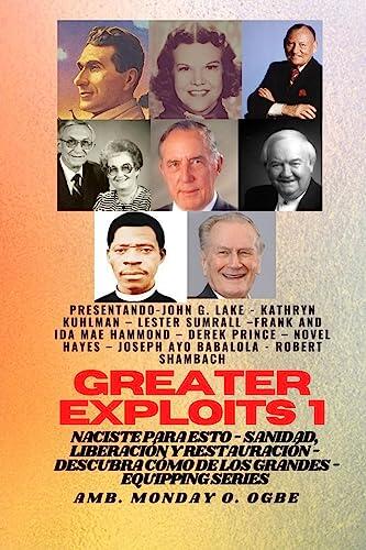 Greater Exploits - 1 - Con: John G. Lake, Kathryn Kuhlman, Lester Sumrall, Frank e Ida Mae Hammond: Con: John G. Lake, Kathryn Kuhlman, Lester Sumrall, ... (Serie Grandes hazañas)
