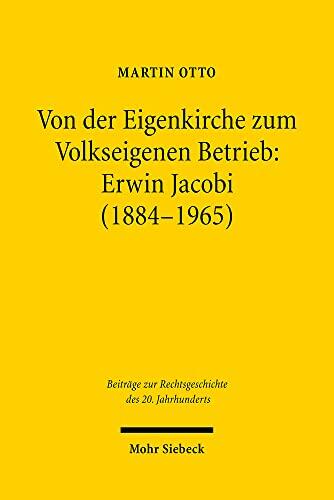 Von Der Eigenkirche Zum Volkseigenen Betrieb: Erwin Jacobi (1884-1965): Arbeits-, Staats- Und Kirchenrecht Zwischen Kaiserreich Und DDR (Beitrage Zur ... Des 20. Jahrhunderts)