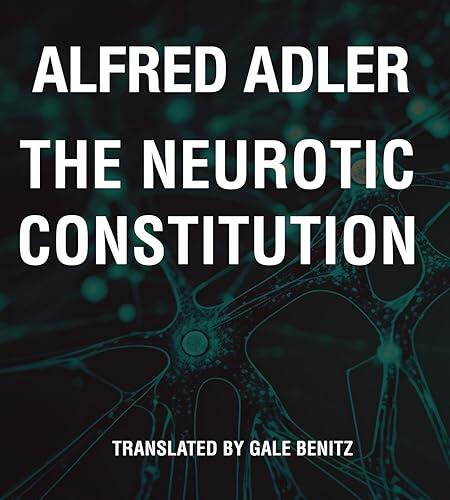 The Neurotic Constitution - Alfred Adler: A New Translation for the Modern Reader