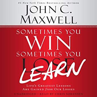 Sometimes You Win Sometimes You Learn: Life's Greatest Lessons Are Gained from Our Losses