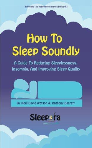 How To Sleep Soundly: A Guide To Reducing Sleeplessness, Insomnia And Improving Sleep Quality