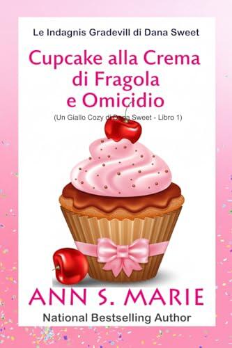 Cupcake alla Crema di Fragola e Omicidio (Un Giallo Cozy di Dana Sweet - Libro 1) (Le Indagini Gradevoli di Dana Sweet)