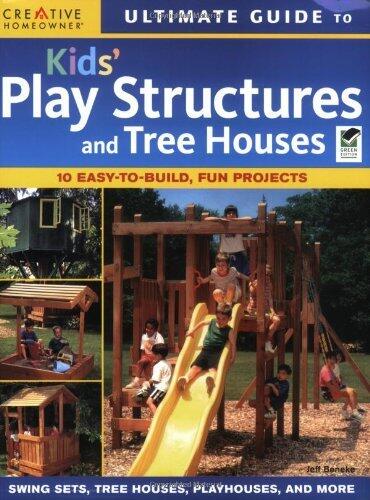 Ultimate Guide to Kids' Play Structures and Tree Houses (Ultimate Guide To... (Creative Homeowner))