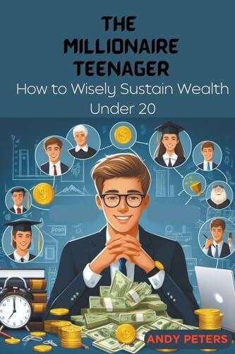 The Millionaire Teenager: How to Wisely Sustain Wealth Under 20