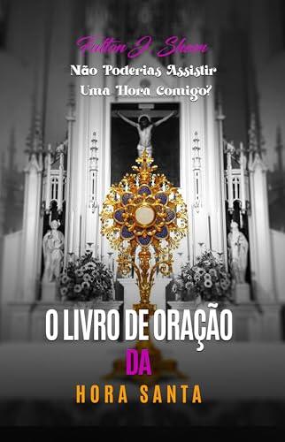 O LIVRO DE ORAÇÕES DA HORA SANTA: MEDITAÇÕES E REFLEXÕES