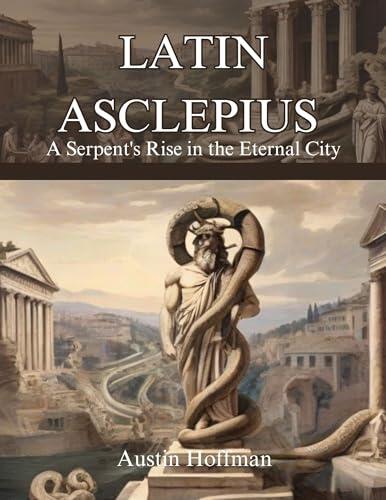 Latin Asclepius (Novel) : A Serpent's Rise in the Eternal City