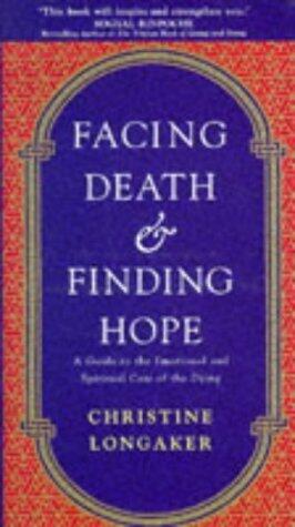 Facing Death and Finding Hope: A Guide to the Emotional and Spiritual Care of the Dying