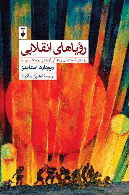 رؤیاهای انقلابی: رویاهای آرمانشهری و زندگی آزمایشی در انقلاب روسیه