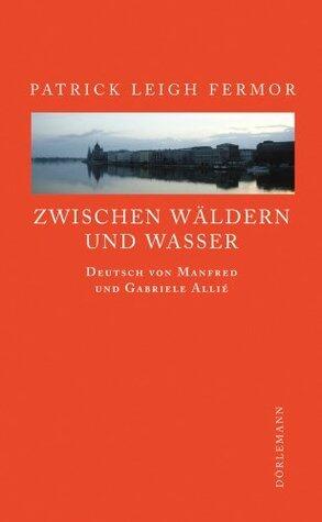 Zwischen Wäldern und Wasser: Zu Fuß nach Konstantinopel: Von der Donau zum Eisernen Tor. Der Reise zweiter Teil