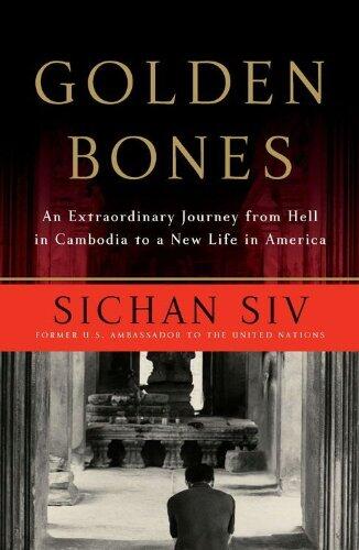 Golden Bones: An Extraordinary Journey from Hell in Cambodia to a New Li: An Extraordinary Journey from Hell in Cambodia to a New Life in America