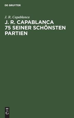 Capasanca: 75 seiner schönsten Partien