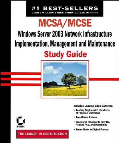 MCSA/MCSE: Windows Server 2003 Network Infrastructure Implementation, Management, and Maintenance Study Guide