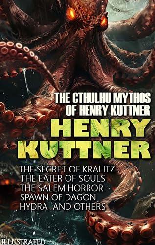 The Cthulhu Mythos of Henry Kuttner. Illustrated: The Secret of Kralitz, The Eater of Souls, The Salem Horror, Spawn of Dagon, Hydra and others