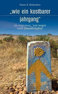 wie ein kostbarer jahrgang: ein reiseroman von wegen (und) freundschaften