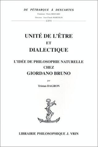 Unite de l'Etre Et Dialectique: L'Idee de Philosophie Naturelle Chez Giordano Bruno (de Petrarque a Descartes)