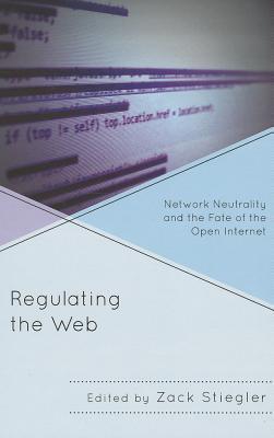 Regulating the Web: Network Neutrality and the Fate of the Open Internet