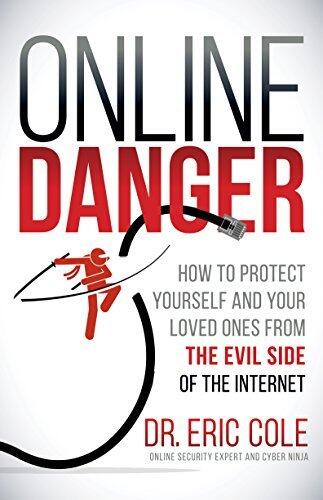 Online Danger: How to Protect Yourself and Your Loved Ones from the Evil Side of the Internet